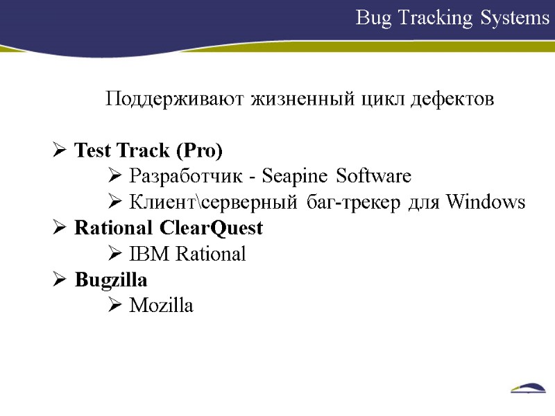 Bug Tracking Systems    Поддерживают жизненный цикл дефектов   Test Track
